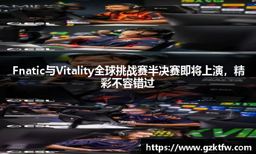 Fnatic与Vitality全球挑战赛半决赛即将上演，精彩不容错过