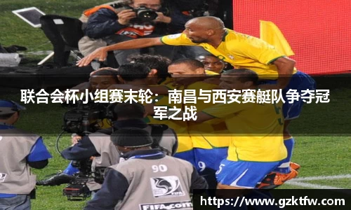 联合会杯小组赛末轮：南昌与西安赛艇队争夺冠军之战