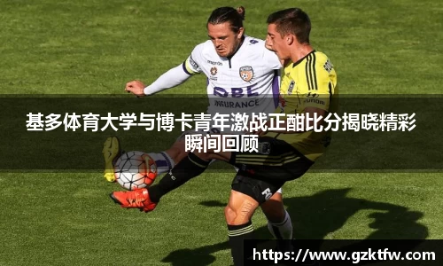 基多体育大学与博卡青年激战正酣比分揭晓精彩瞬间回顾