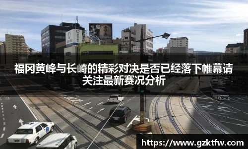 福冈黄峰与长崎的精彩对决是否已经落下帷幕请关注最新赛况分析