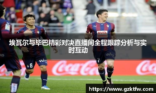 埃瓦尔与毕巴精彩对决直播间全程跟踪分析与实时互动