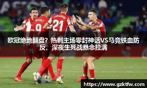 欧冠绝地翻盘？热刺主场零封神话VS马竞铁血防反，深夜生死战悬念拉满